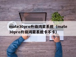 mate30pro升级鸿蒙系统（mate30pro升级鸿蒙系统卡不卡）