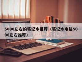 5000左右的笔记本推荐(笔记本电脑5000左右推荐)