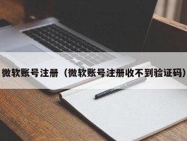 微软账号注册(微软账号注册收不到验证码)