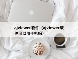 ajviewer软件(ajviewer软件可以用手机吗)