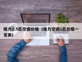 格力1.5匹空调价格(格力空调1匹价格一览表)
