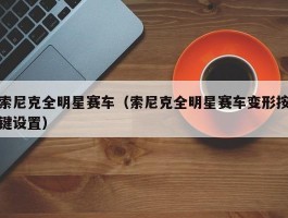索尼克全明星赛车(索尼克全明星赛车变形按键设置)