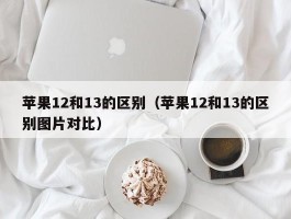 苹果12和13的区别（苹果12和13的区别图片对比）