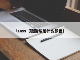 lsass（硫酸铵是什么颜色）