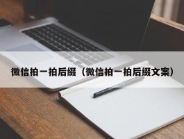 微信拍一拍后缀(微信拍一拍后缀文案)