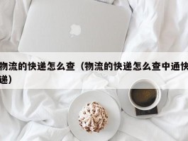 物流的快递怎么查(物流的快递怎么查中通快递)