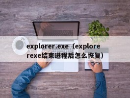 explorer.exe(explorerexe结束进程后怎么恢复)