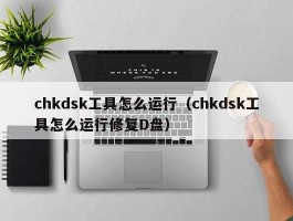 chkdsk工具怎么运行(chkdsk工具怎么运行修复D盘)