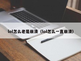 lol怎么老是崩溃(lol怎么一直崩溃)