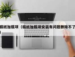 稿纸加载项(稿纸加载项安装有问题删除不了)