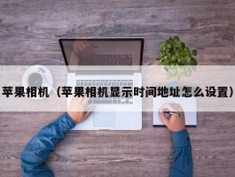 苹果相机(苹果相机显示时间地址怎么设置)