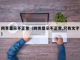 网页显示不正常(网页显示不正常,只有文字)