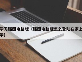 学习强国电脑版（强国电脑版怎么登陆在家上学）