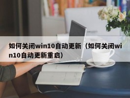 如何关闭win10自动更新（如何关闭win10自动更新重启）