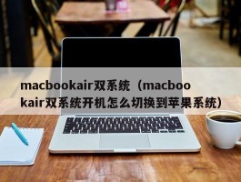 macbookair双系统(macbookair双系统开机怎么切换到苹果系统)