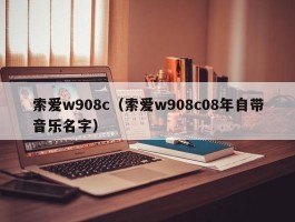 索爱w908c(索爱w908c08年自带音乐名字)