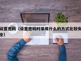 设置密码(设置密码时采用什么的方式比较安全)