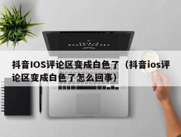 抖音IOS评论区变成白色了(抖音ios评论区变成白色了怎么回事)