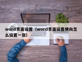 word页面设置(word页面设置横向怎么设置一张)