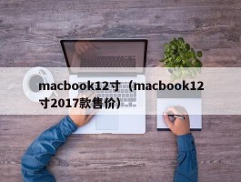 macbook12寸（macbook12寸2017款售价）