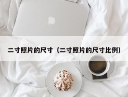 二寸照片的尺寸(二寸照片的尺寸比例)