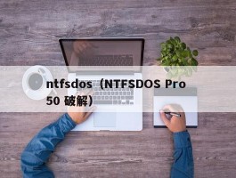 ntfsdos(NTFSDOS Pro 50 破解)