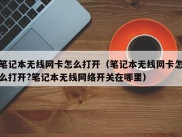 笔记本无线网卡怎么打开(笔记本无线网卡怎么打开?笔记本无线网络开关在哪里)
