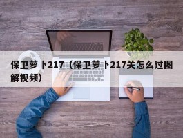 保卫萝卜217(保卫萝卜217关怎么过图解视频)