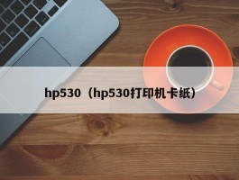 hp530(hp530打印机卡纸)