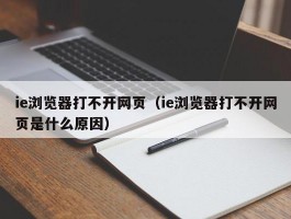 ie浏览器打不开网页(ie浏览器打不开网页是什么原因)