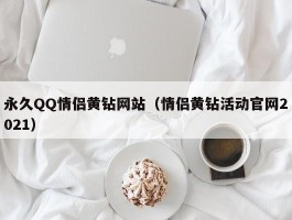 永久QQ情侣黄钻网站(情侣黄钻活动官网2021)