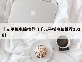 千元平板电脑推荐（千元平板电脑推荐2018）
