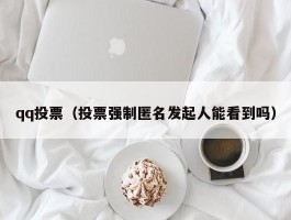 qq投票(投票强制匿名发起人能看到吗)