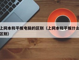 上网本和平板电脑的区别(上网本和平板什么区别)