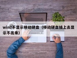 win7不显示移动硬盘(移动硬盘插上去显示不出来)