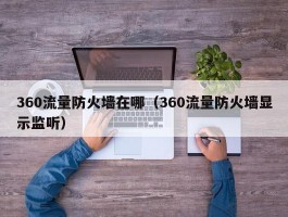 360流量防火墙在哪(360流量防火墙显示监听)