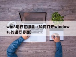 win8运行在哪里(如何打开windows8的运行界面)