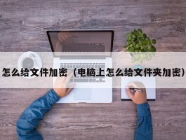 怎么给文件加密(电脑上怎么给文件夹加密)