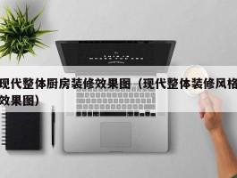 现代整体厨房装修效果图(现代整体装修风格效果图)