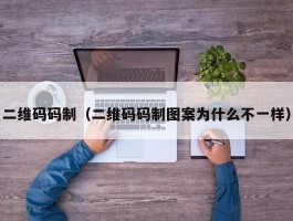 二维码码制(二维码码制图案为什么不一样)