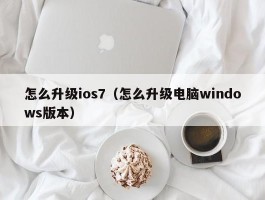 怎么升级ios7(怎么升级电脑windows版本)