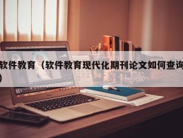 软件教育(软件教育现代化期刊论文如何查询)