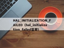 HAL_INITIALIZATION_FAILED(hal_initialization_failed蓝屏)